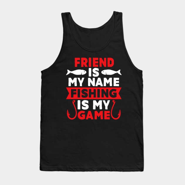 Friend Is My Name Fishing Is My Game Tank Top by MekiBuzz Graphics